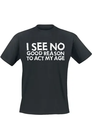 Sprüche T-Shirt Fun z I See No Good Reason To Act My Age