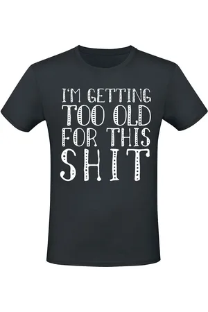 Sprüche T-Shirt Fun z I’m getting too old for this shit